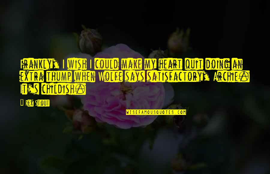 Rex's Quotes By Rex Stout: Frankly, I wish I could make my heart Rex's Quotes By Rex Stout: Frankly, I wish I could make my heart