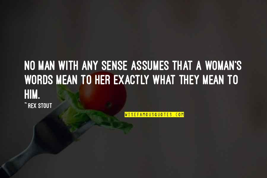 Rex's Quotes By Rex Stout: No man with any sense assumes that a Rex's Quotes By Rex Stout: No man with any sense assumes that a