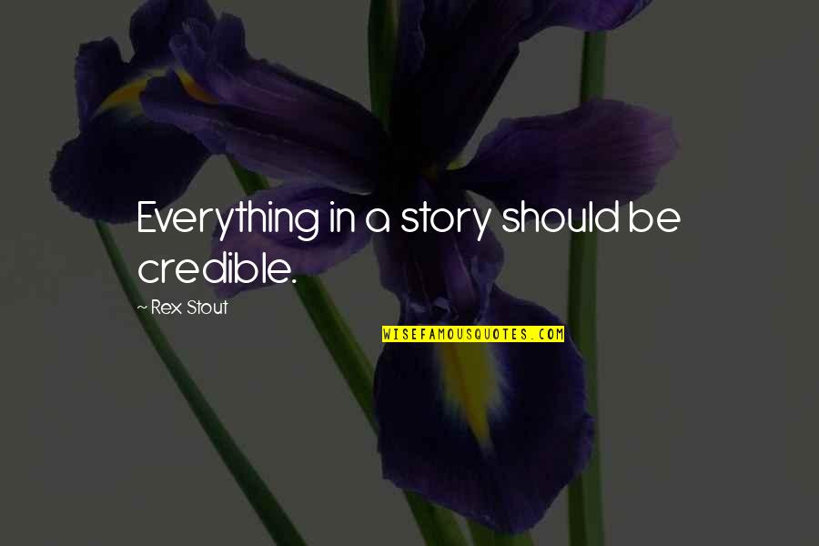 Rex's Quotes By Rex Stout: Everything in a story should be credible. Rex's Quotes By Rex Stout: Everything in a story should be credible.