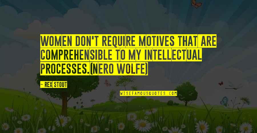 Rex's Quotes By Rex Stout: Women don't require motives that are comprehensible to Rex's Quotes By Rex Stout: Women don't require motives that are comprehensible to