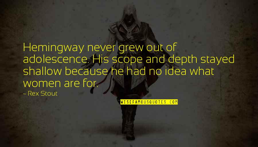 Rex's Quotes By Rex Stout: Hemingway never grew out of adolescence. His scope Rex's Quotes By Rex Stout: Hemingway never grew out of adolescence. His scope