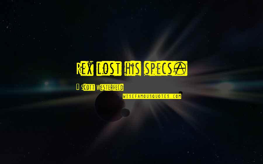 Rex's Quotes By Scott Westerfeld: Rex lost his specs. Rex's Quotes By Scott Westerfeld: Rex lost his specs.