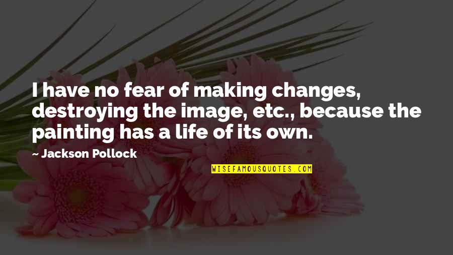 Rexy Quotes By Jackson Pollock: I have no fear of making changes, destroying