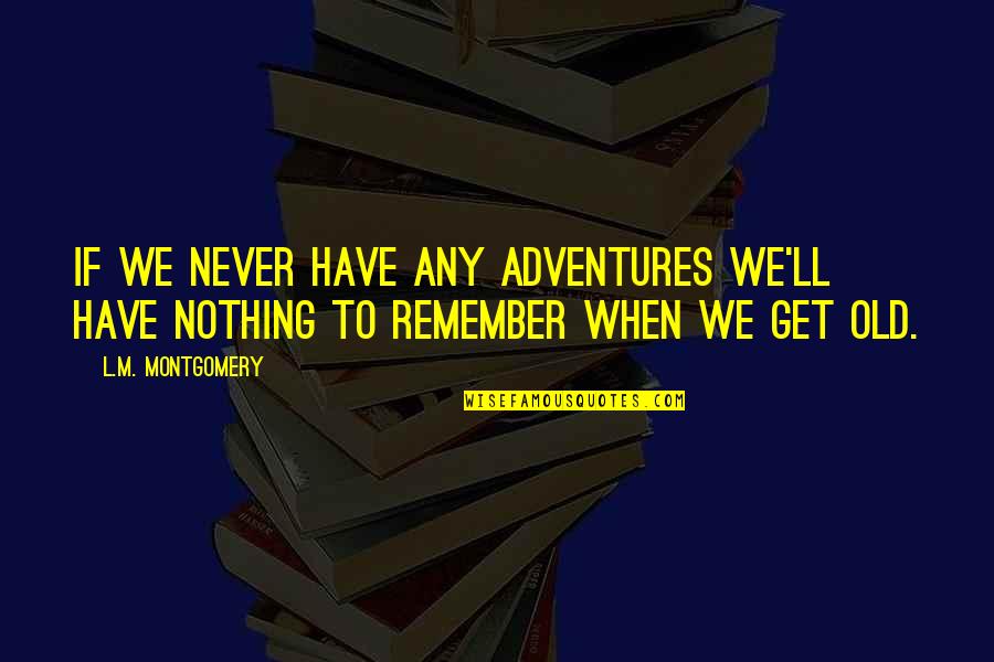 Reyanne Sobers Quotes By L.M. Montgomery: If we never have any adventures we'll have
