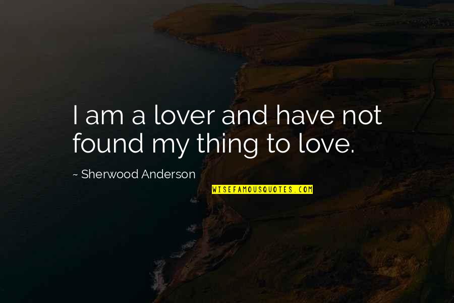 Reyanshh Quotes By Sherwood Anderson: I am a lover and have not found