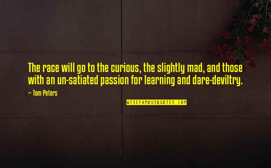 Reydan Acsay Quotes By Tom Peters: The race will go to the curious, the