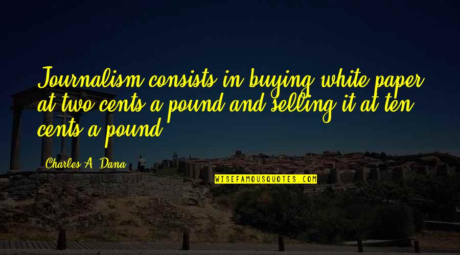 Reydan Shoulder Quotes By Charles A. Dana: Journalism consists in buying white paper at two