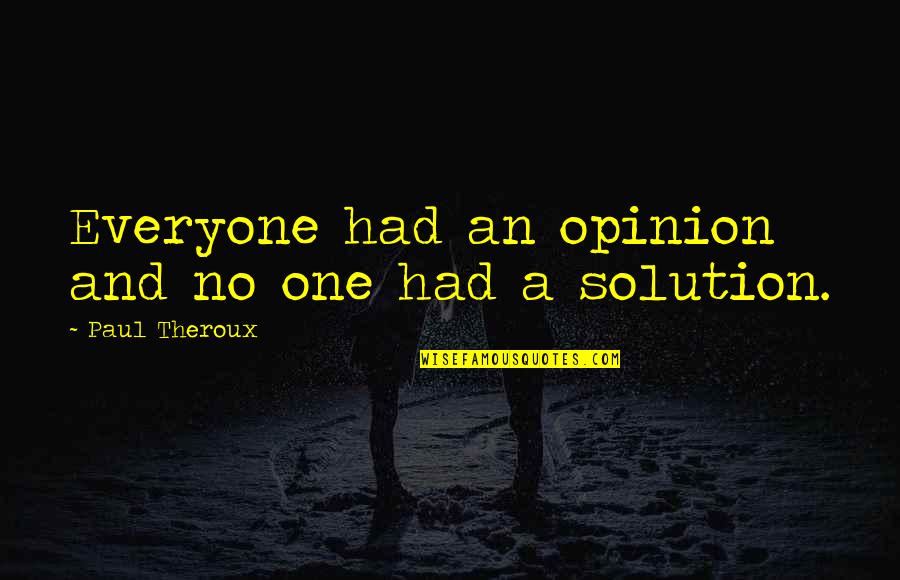 Reydan Shoulder Quotes By Paul Theroux: Everyone had an opinion and no one had