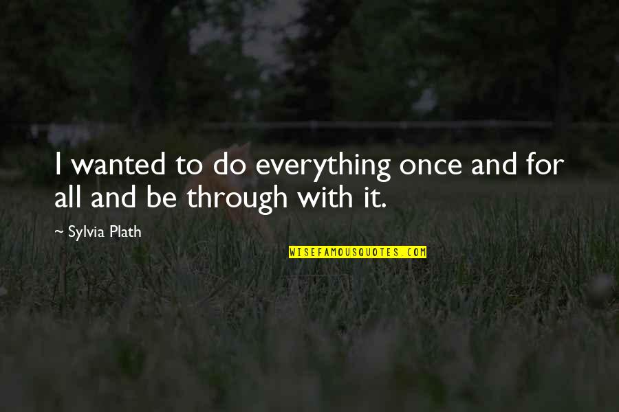 Reydan Shoulder Quotes By Sylvia Plath: I wanted to do everything once and for