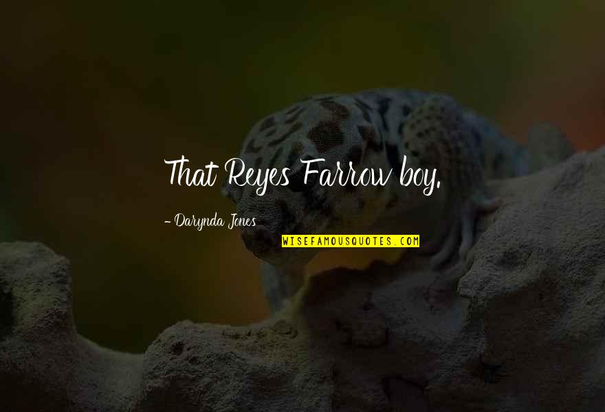 Reyes Farrow Quotes By Darynda Jones: That Reyes Farrow boy. Reyes Farrow Quotes By Darynda Jones: That Reyes Farrow boy.
