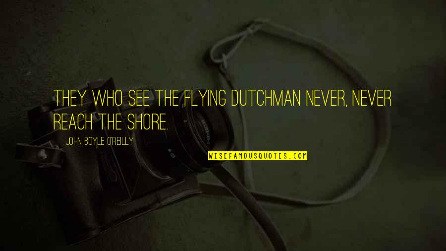 Reyes Farrow Quotes By John Boyle O'Reilly: They who see the Flying Dutchman never, never Reyes Farrow Quotes By John Boyle O'Reilly: They who see the Flying Dutchman never, never