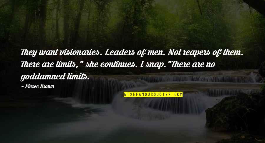 Reyesconnect Quotes By Pierce Brown: They want visionaries. Leaders of men. Not reapers Reyesconnect Quotes By Pierce Brown: They want visionaries. Leaders of men. Not reapers