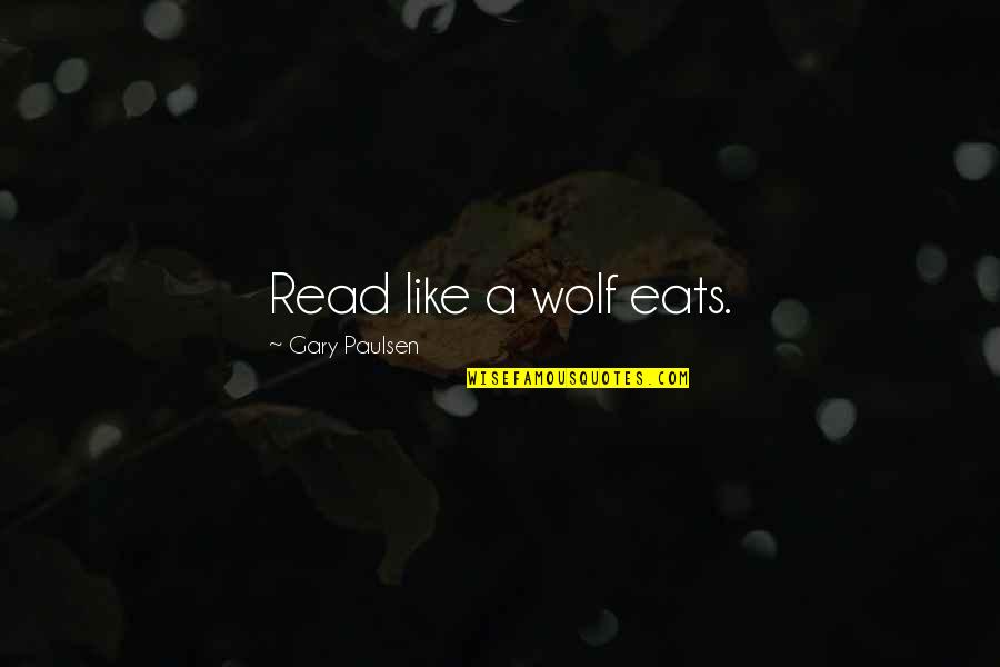 Reyette Quotes By Gary Paulsen: Read like a wolf eats. Reyette Quotes By Gary Paulsen: Read like a wolf eats.