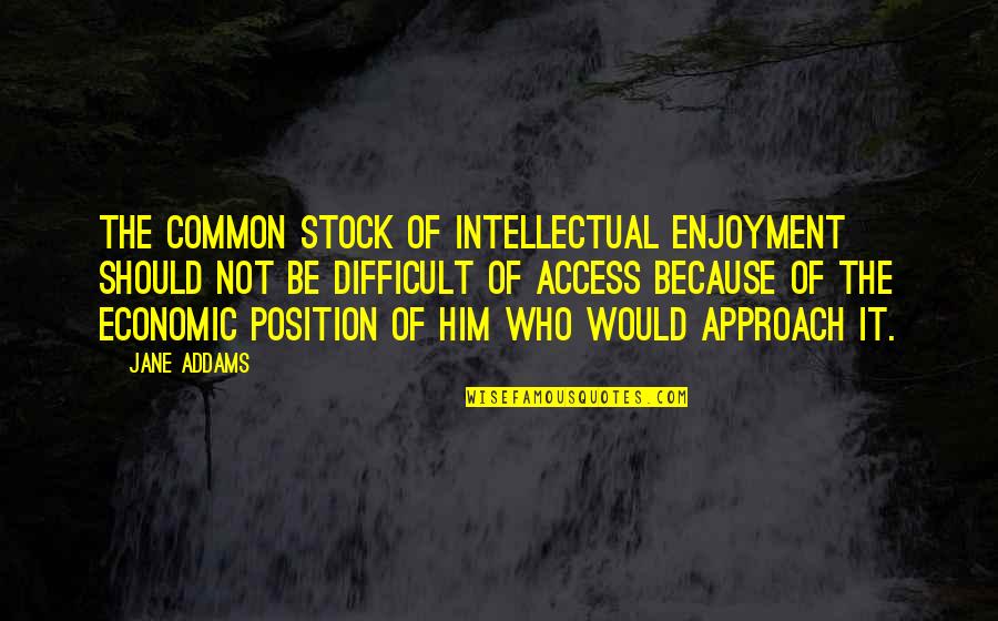 Reyette Quotes By Jane Addams: The common stock of intellectual enjoyment should not Reyette Quotes By Jane Addams: The common stock of intellectual enjoyment should not