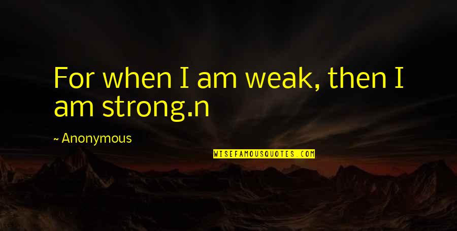 Reyhna Pandit Quotes By Anonymous: For when I am weak, then I am