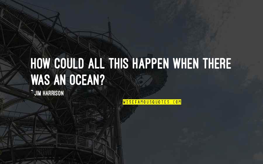 Reykjavik Excursion Quotes By Jim Harrison: How could all this happen when there was Reykjavik Excursion Quotes By Jim Harrison: How could all this happen when there was