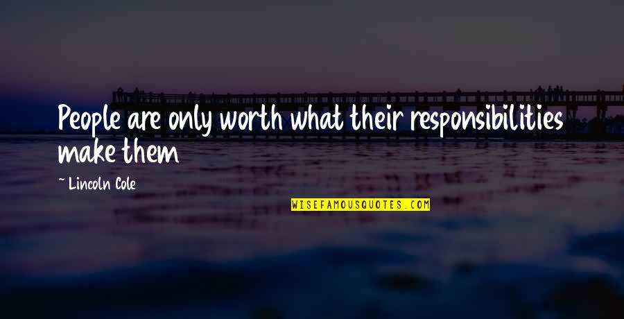 Reyna Biddy Quotes By Lincoln Cole: People are only worth what their responsibilities make Reyna Biddy Quotes By Lincoln Cole: People are only worth what their responsibilities make