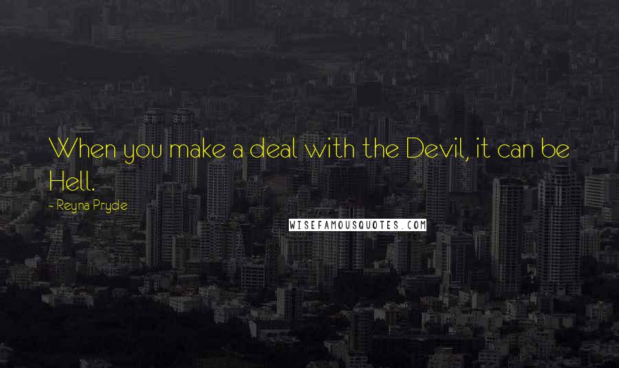 Reyna Pryde quotes: When you make a deal with the Devil, it can be Hell.