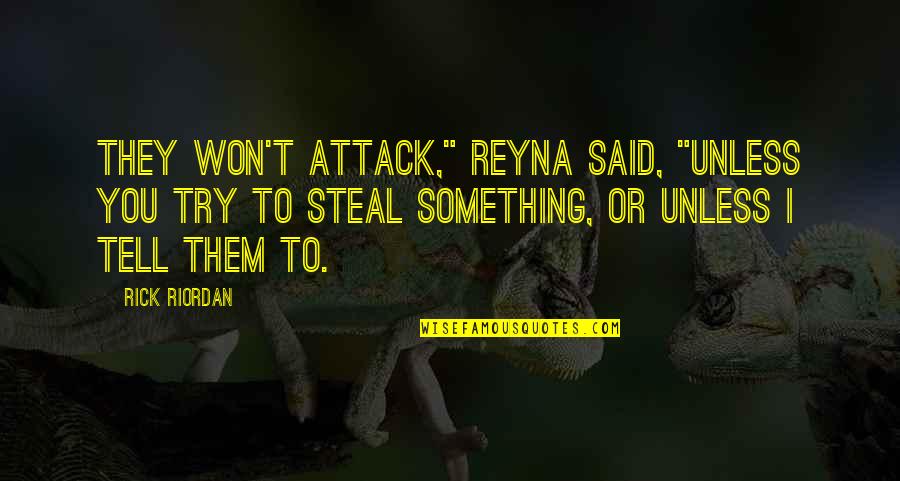 Reyna Quotes By Rick Riordan: They won't attack," Reyna said, "unless you try