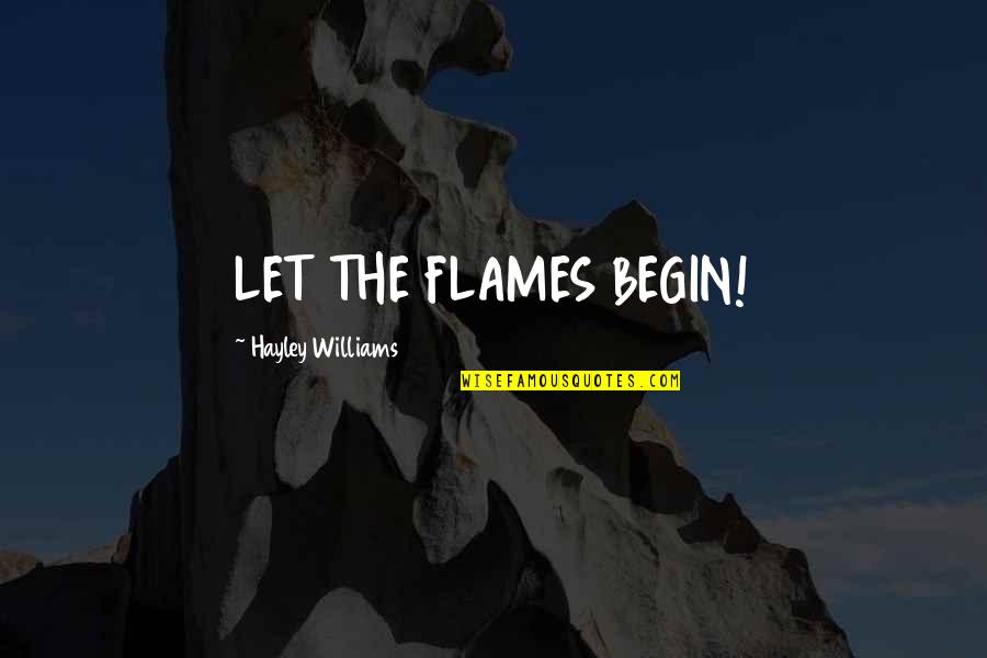 Reynalda Song Quotes By Hayley Williams: LET THE FLAMES BEGIN! Reynalda Song Quotes By Hayley Williams: LET THE FLAMES BEGIN!