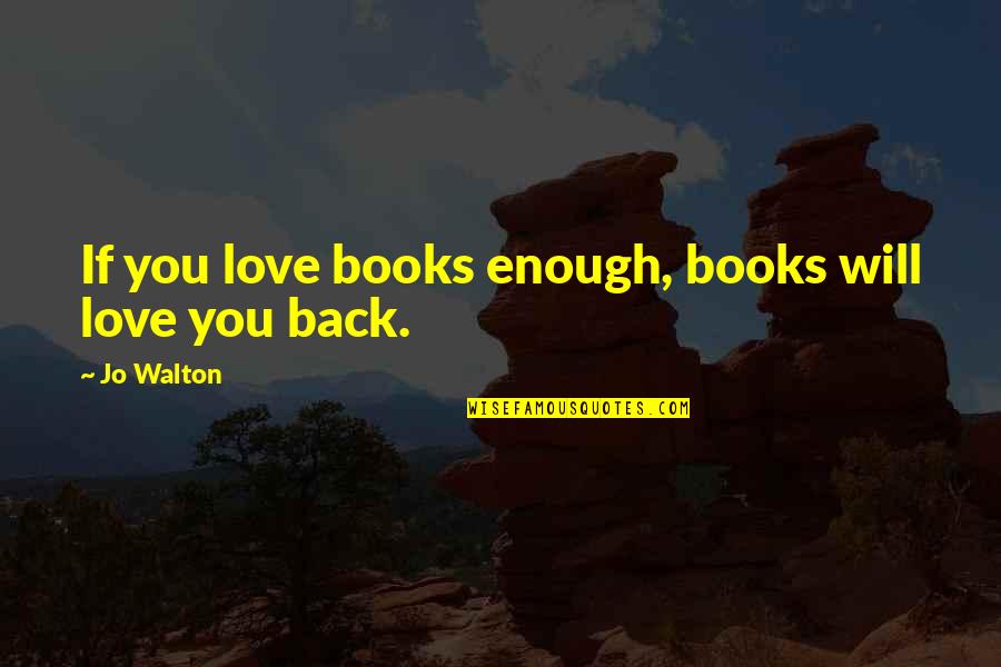 Reynaldi Becenti Quotes By Jo Walton: If you love books enough, books will love