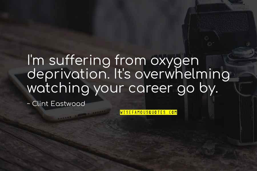 Reynaldi Mbayang Quotes By Clint Eastwood: I'm suffering from oxygen deprivation. It's overwhelming watching Reynaldi Mbayang Quotes By Clint Eastwood: I'm suffering from oxygen deprivation. It's overwhelming watching