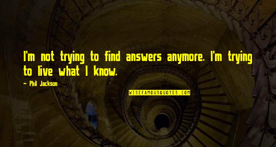 Reynaldi Soccer Quotes By Phil Jackson: I'm not trying to find answers anymore. I'm