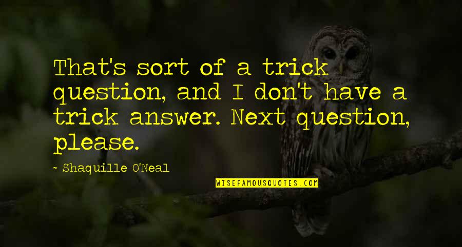 Reynaldi Soccer Quotes By Shaquille O'Neal: That's sort of a trick question, and I Reynaldi Soccer Quotes By Shaquille O'Neal: That's sort of a trick question, and I
