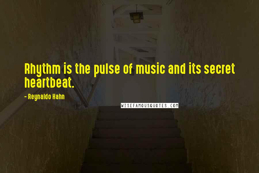 Reynaldo Hahn quotes: Rhythm is the pulse of music and its secret heartbeat.