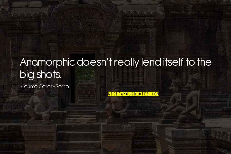 Reynalyn Bautista Quotes By Jaume Collet-Serra: Anamorphic doesn't really lend itself to the big Reynalyn Bautista Quotes By Jaume Collet-Serra: Anamorphic doesn't really lend itself to the big