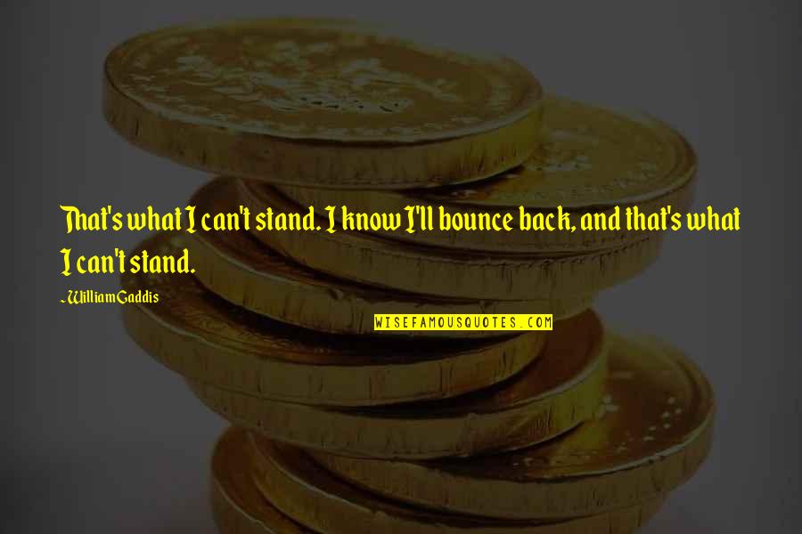Reynante Quotes By William Gaddis: That's what I can't stand. I know I'll