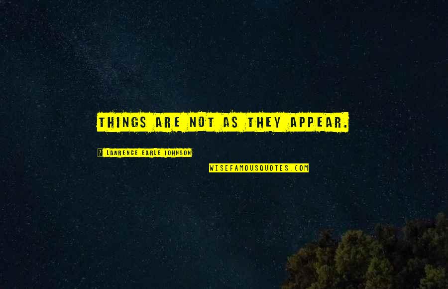 Reynard Fox Quotes By Lawrence Earle Johnson: Things are not as they appear. Reynard Fox Quotes By Lawrence Earle Johnson: Things are not as they appear.