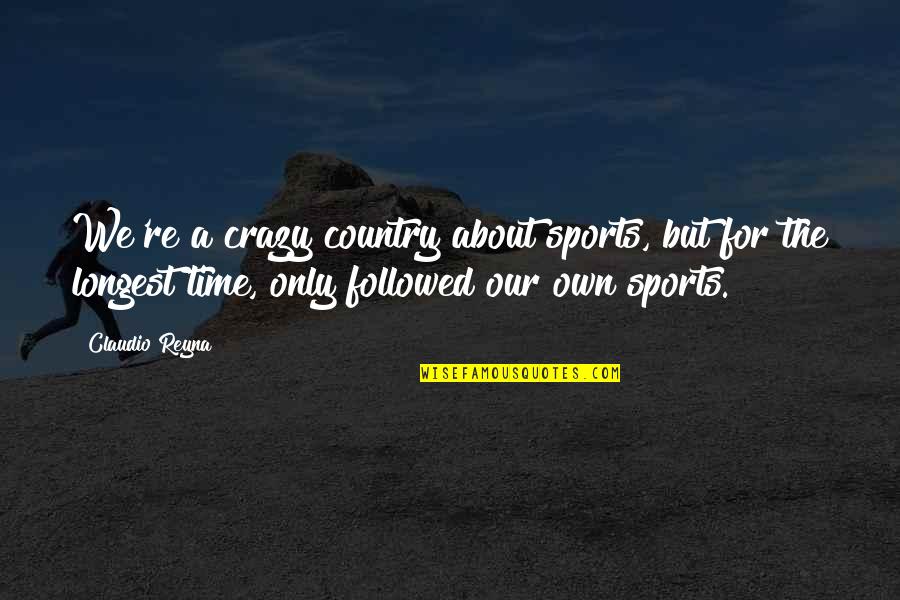 Reyna's Quotes By Claudio Reyna: We're a crazy country about sports, but for Reyna's Quotes By Claudio Reyna: We're a crazy country about sports, but for
