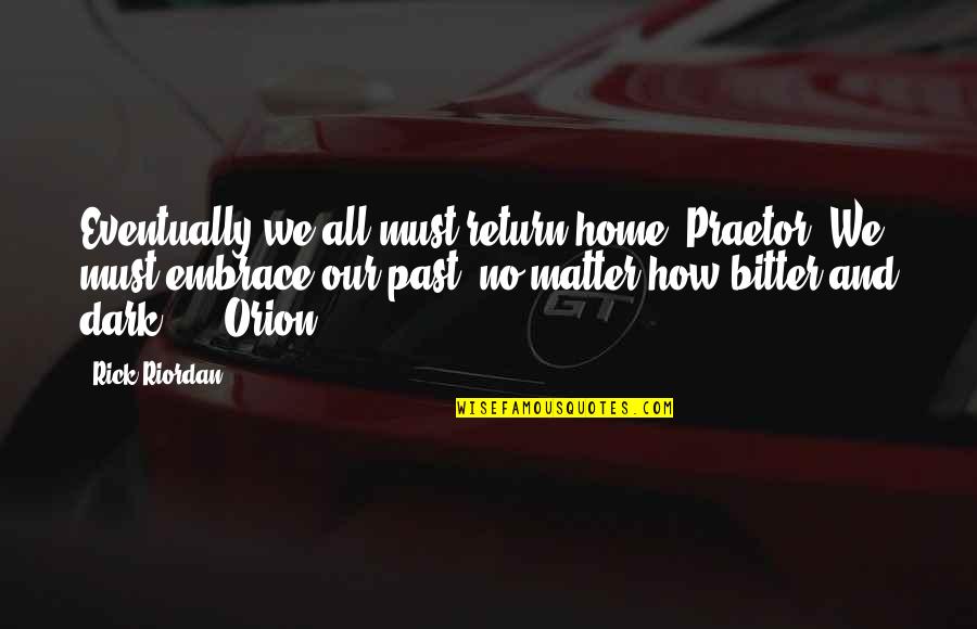 Reyna's Quotes By Rick Riordan: Eventually we all must return home, Praetor. We