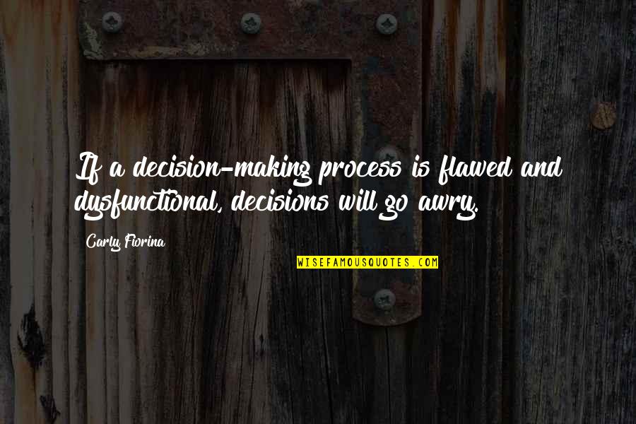 Reynato Gamboa Quotes By Carly Fiorina: If a decision-making process is flawed and dysfunctional,