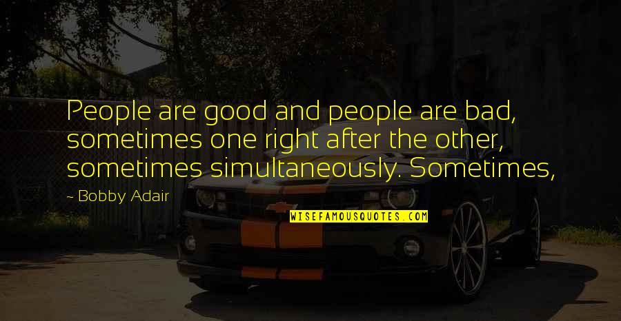 Reynaud Speakers Quotes By Bobby Adair: People are good and people are bad, sometimes Reynaud Speakers Quotes By Bobby Adair: People are good and people are bad, sometimes