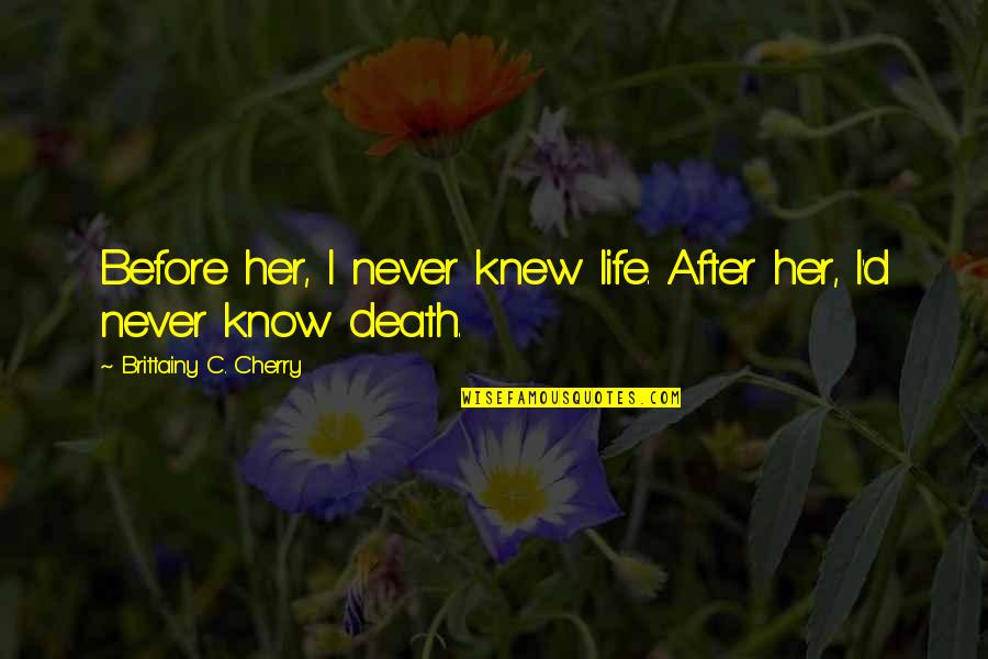 Reynaud Speakers Quotes By Brittainy C. Cherry: Before her, I never knew life. After her, Reynaud Speakers Quotes By Brittainy C. Cherry: Before her, I never knew life. After her,