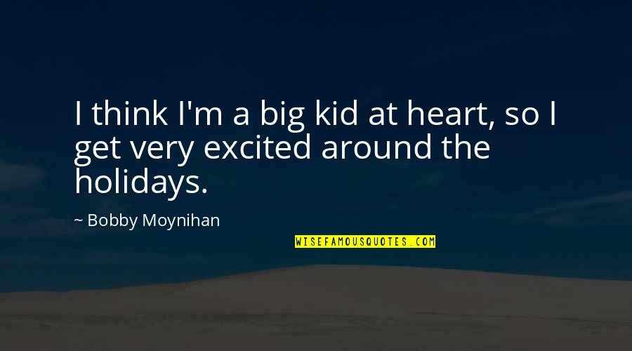 Reynel Quotes By Bobby Moynihan: I think I'm a big kid at heart,