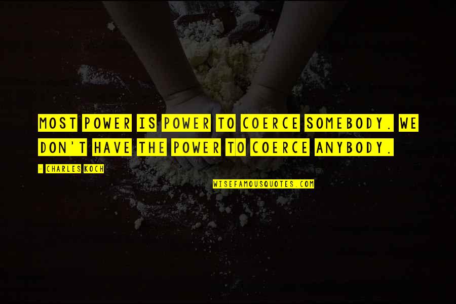 Reynel Quotes By Charles Koch: Most power is power to coerce somebody. We