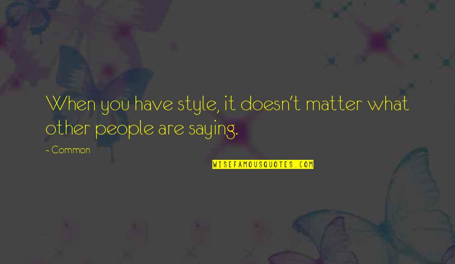 Reynel Quotes By Common: When you have style, it doesn't matter what