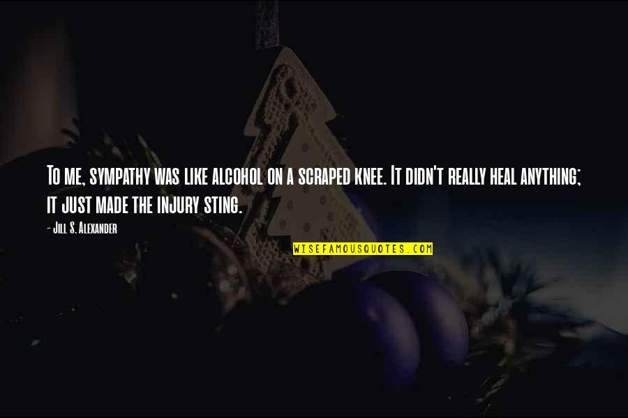 Reynel Quotes By Jill S. Alexander: To me, sympathy was like alcohol on a