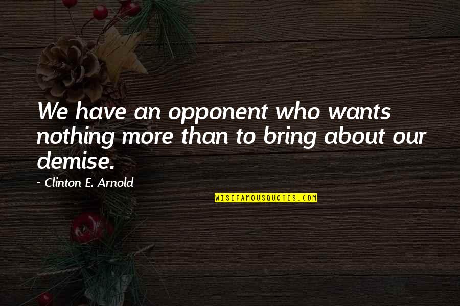 Reynen Quotes By Clinton E. Arnold: We have an opponent who wants nothing more Reynen Quotes By Clinton E. Arnold: We have an opponent who wants nothing more