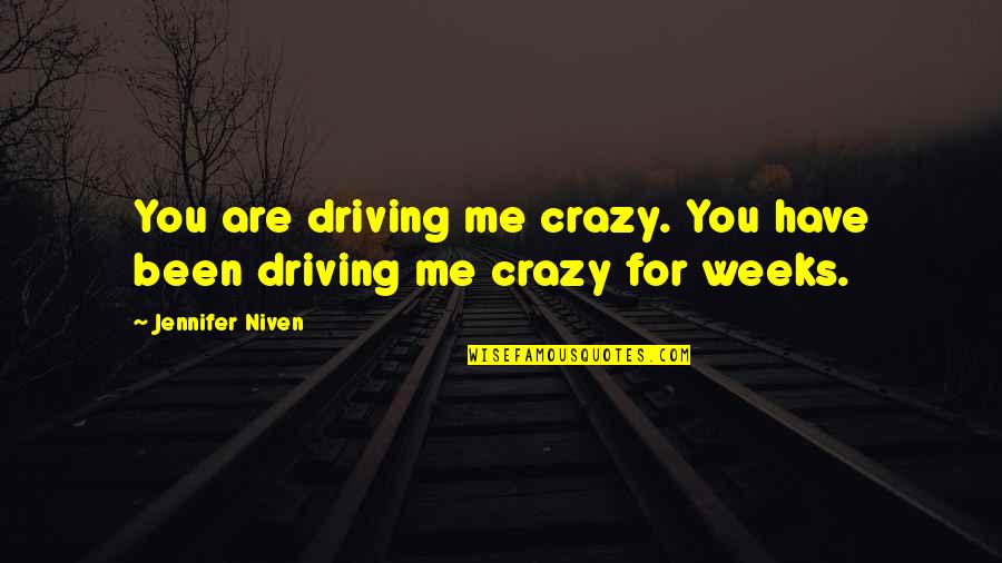 Reynera Pro Quotes By Jennifer Niven: You are driving me crazy. You have been Reynera Pro Quotes By Jennifer Niven: You are driving me crazy. You have been