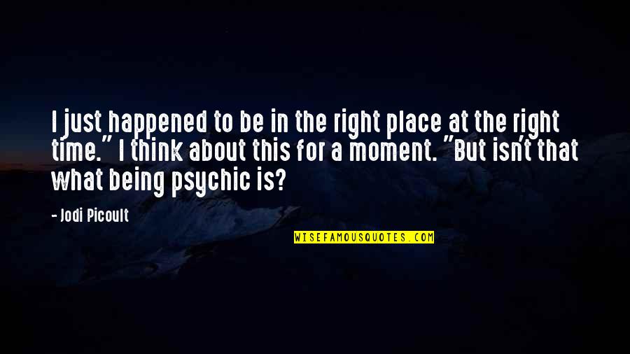 Reynerio Lanoy Quotes By Jodi Picoult: I just happened to be in the right Reynerio Lanoy Quotes By Jodi Picoult: I just happened to be in the right