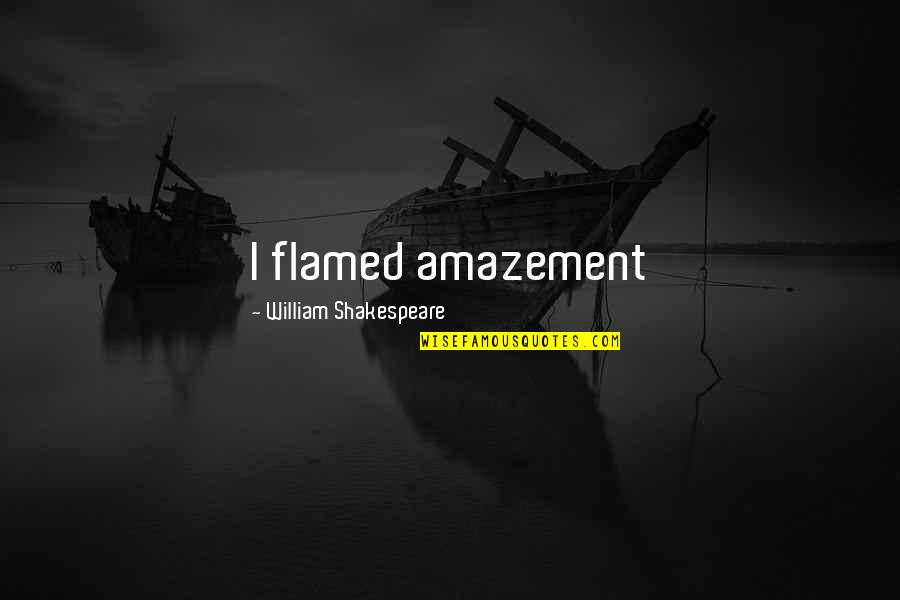 Reynes Disease Quotes By William Shakespeare: I flamed amazement