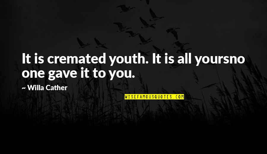 Reynier Village Quotes By Willa Cather: It is cremated youth. It is all yoursno