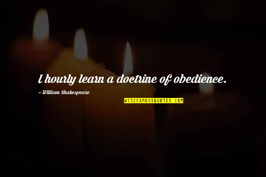 Reyniers Eede Quotes By William Shakespeare: I hourly learn a doctrine of obedience.