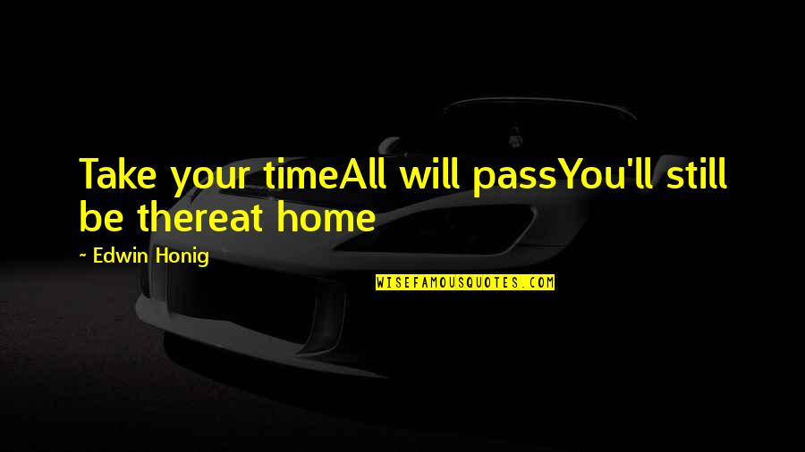 Reynie's Quotes By Edwin Honig: Take your timeAll will passYou'll still be thereat Reynie's Quotes By Edwin Honig: Take your timeAll will passYou'll still be thereat