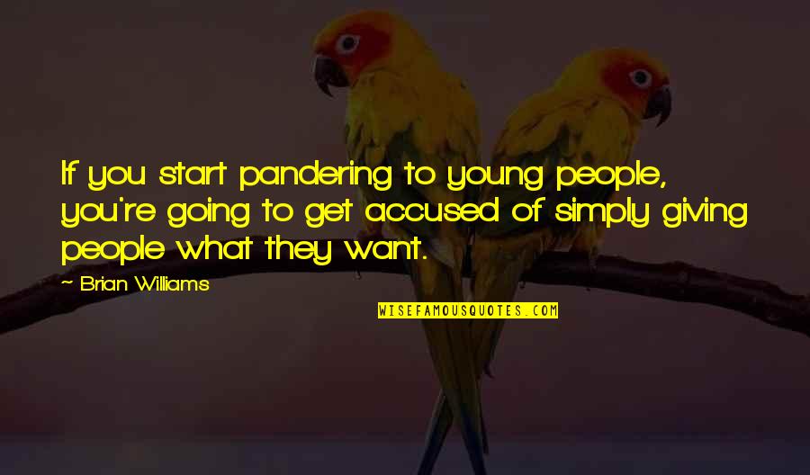 Reynolds Pamphlet Quotes By Brian Williams: If you start pandering to young people, you're Reynolds Pamphlet Quotes By Brian Williams: If you start pandering to young people, you're