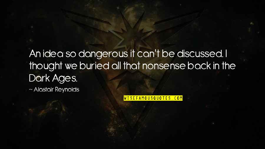 Reynolds Quotes By Alastair Reynolds: An idea so dangerous it can't be discussed. Reynolds Quotes By Alastair Reynolds: An idea so dangerous it can't be discussed.